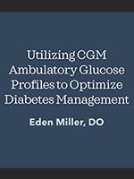 Hot Topics 2021: Utilizing CGM Ambulatory Glucose Profiles to Optimize Diabetes Management